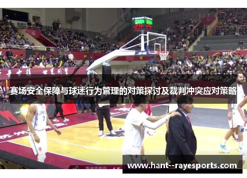 赛场安全保障与球迷行为管理的对策探讨及裁判冲突应对策略 赛场安全保障与球迷行为管理的对策探讨及裁判冲突应对策略