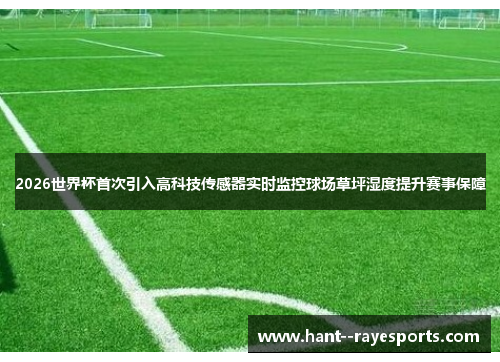 2026世界杯首次引入高科技传感器实时监控球场草坪湿度提升赛事保障