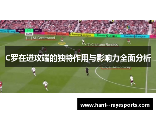 C罗在进攻端的独特作用与影响力全面分析