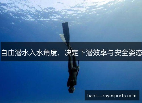 自由潜水入水角度，决定下潜效率与安全姿态